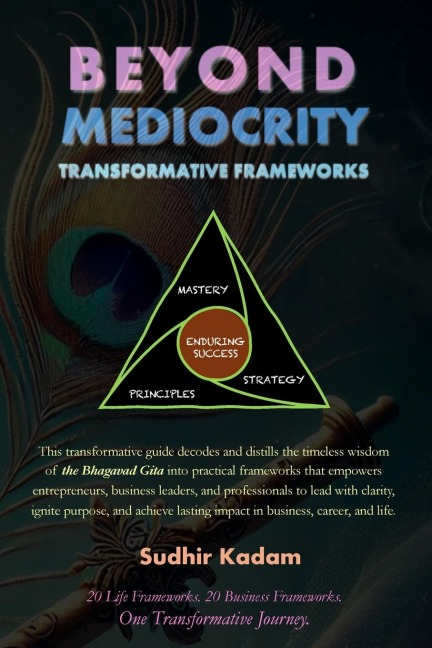 Beyond Mediocrity: Transformative Frameworks for Business, Career, and Life Mastery