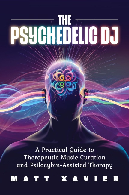 The Psychedelic DJ: A Practical Guide to Therapeutic Music Curation and Psilocybin-Assisted Therapy