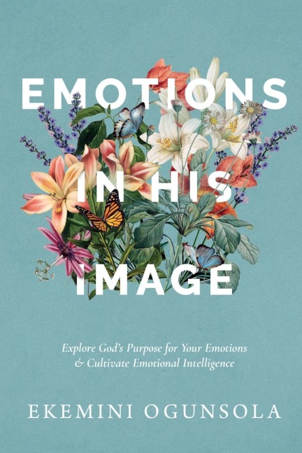 Emotions in His Image: Explore God's Purpose for Your Emotions & Cultivate Emotional Intelligence