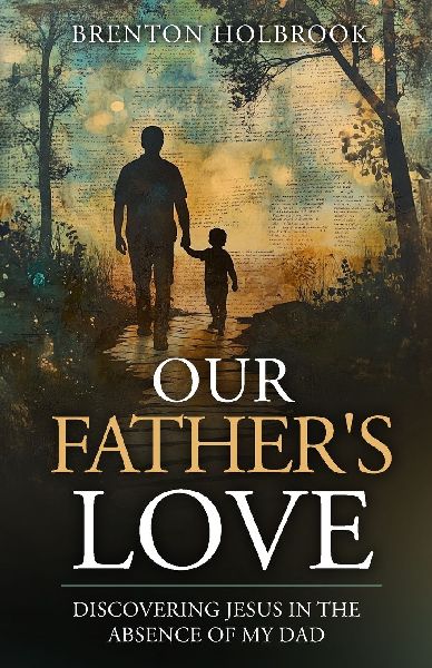 Our Fathers Love: Discovering Jesus in the Absence of My Dad