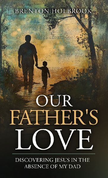 Our Fathers Love: Discovering Jesus in the Absence of My Dad
