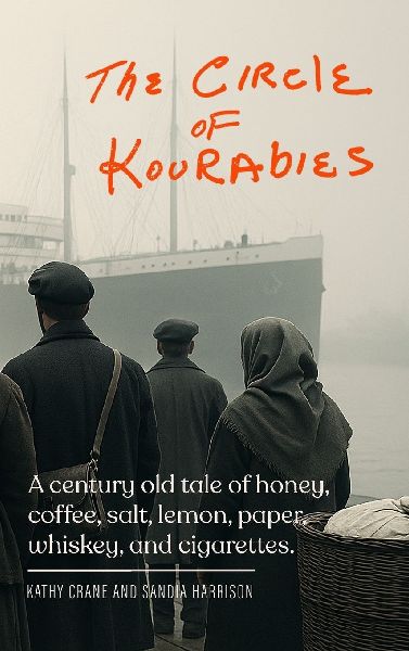 The Circle of Kourabies: Based on a true story. A century-old story of honey, coffee, salt, lemon, paper, whiskey, and cigarettes
