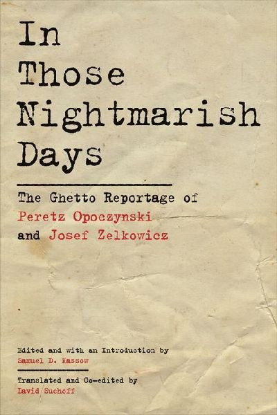 In Those Nightmarish Days: The Ghetto Reportage of Peretz Opoczynski and Josef Zelkowicz