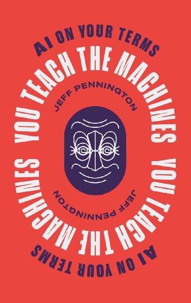 You Teach the Machines: AI On Your Terms