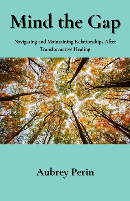 Mind the Gap: Navigating and Maintaining Relationships After Transformative Healing