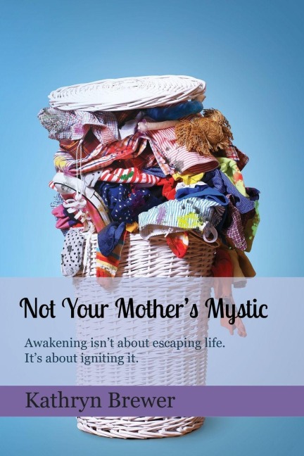 Not Your Mothers Mystic: Awakening isnt about escaping life. Its about igniting it.