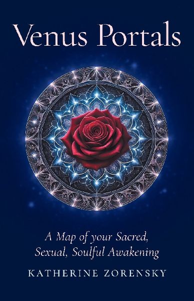 Venus Portals: A Map of Your Sacred, Sexual, Soulful Awakening