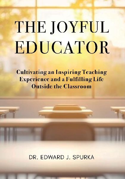 The Joyful Educator: Cultivating an Inspiring Teaching Experience and a Fulfilling Life Outside the Classroom