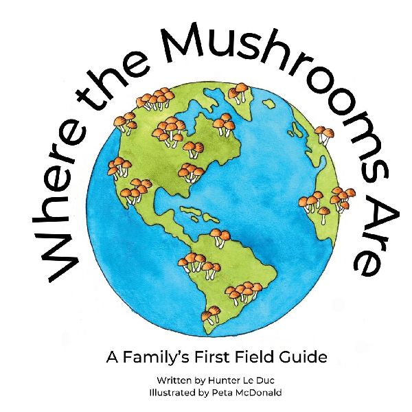 Where the Mushrooms Are: A Family's First Field Guide