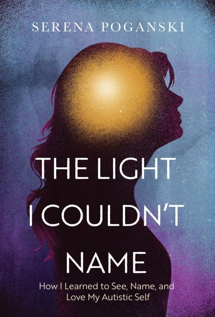 The Light I Couldnt Name: How I Learned to See, Name, and Love My Autistic Self