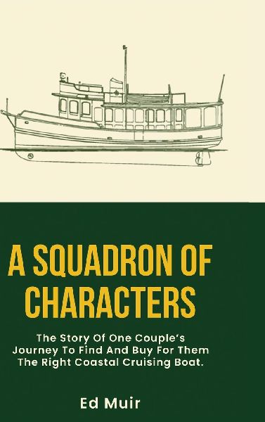 A SQUADRON OF CHARACTERS: The story of one couples journey to find and buy for them the right coastal cruising boat.