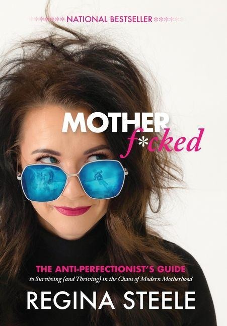 Motherf*cked: The Anti Perfectionist's Guide to Surviving (And Thriving) in the Chaos of Modern Motherhood