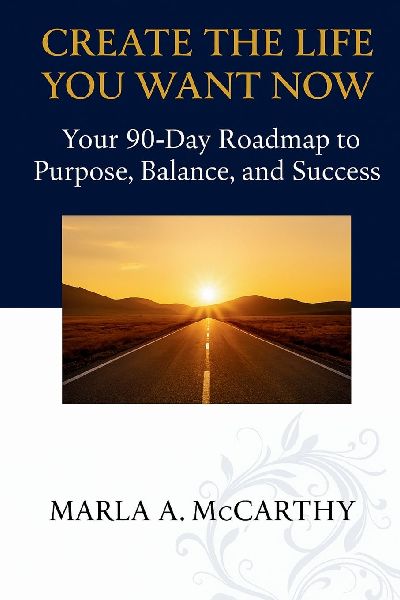 Create the Life You Want Now: Your 90-Day Roadmap to Purpose, Balance, and Success