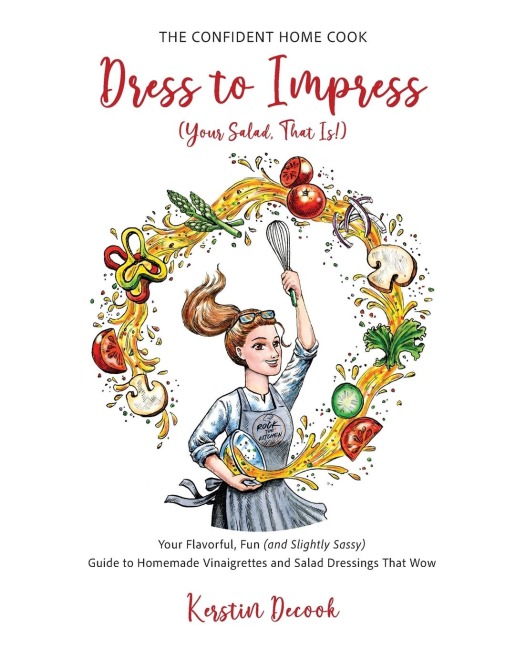 Dress to Impress (Your Salad, That Is!): Your Flavorful, Fun (and Slightly Sassy) Guide to Homemade Vinaigrettes and Salad Dressings That Wow.