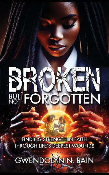 Broken But Not Forgotten: Finding Strength in Faith Through Lifes Deepest Wounds