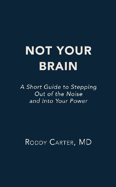 Not Your Brain: A Short Guide to Stepping Out of the Noise and Into Your Power