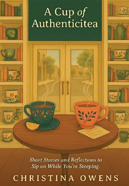 A Cup of Authenticitea: Short Stories and Reflections to Sip On While You're Steeping