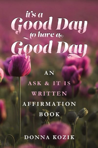 Its a Good Day to have a Good Day: An Ask & It Is Written Affirmation Book