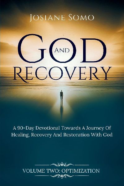 GOD AND RECOVERY: A 90-Day devotional Towards A Journey Of Healing, Recovery, And Restoration with God Volume 2