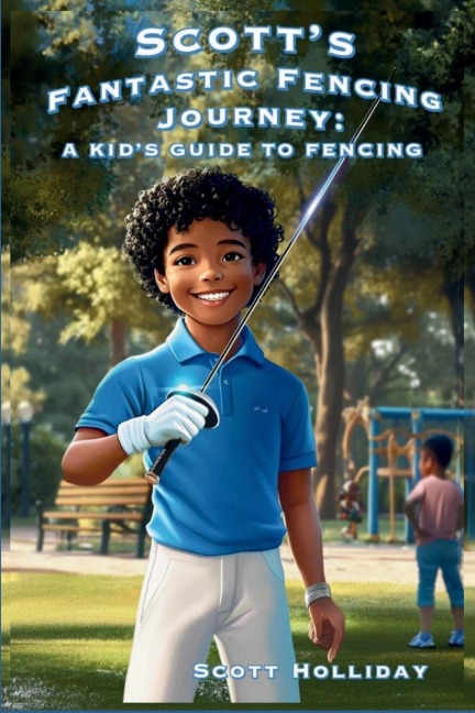 Scott's Fantastic Fencing Journey: A Kid's Guide to Fencing