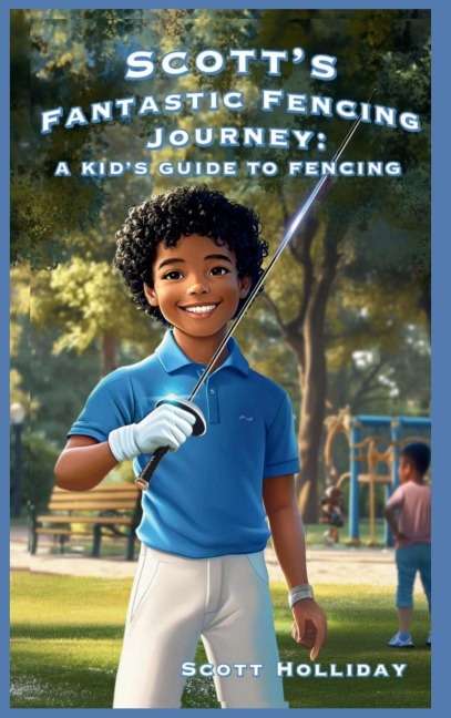 Scott's Fantastic Fencing Journey: A Kid's Guide to Fencing