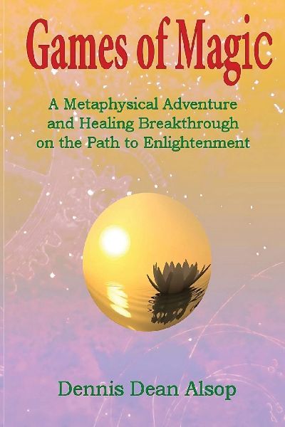 Games of Magic: A Metaphysical Adventure and Healing Breakthrough on the Path to Enlightenment