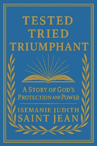 TESTED, TRIED, TRIUMPHANT: A Story of God's Protection and Power (Amazing Testimonies)