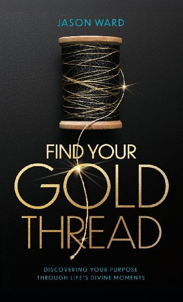 Find Your Gold Thread: Discovering Your Purpose Through Lifes Divine Moments