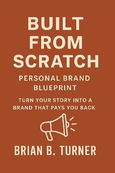 Built from Scratch: Personal Brand Blueprint - Turn Your Story Into a Brand That Pays You Back