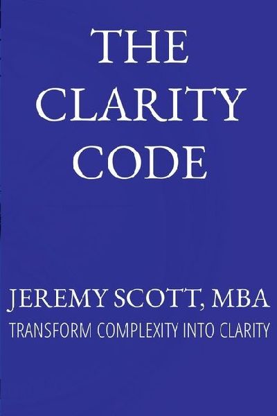 The Clarity Code: Transform Complexity Into Clarity