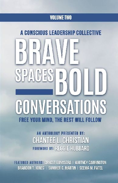A Conscious Leadership Collective Volume II: Brave Spaces, Bold Conversations: Free Your Mind, The Rest Will Follow