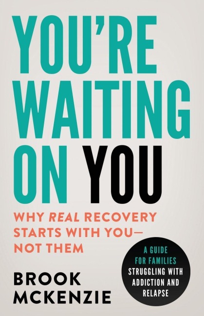 Youre Waiting On You: A Guide For Families Struggling With Addiction and Relapse