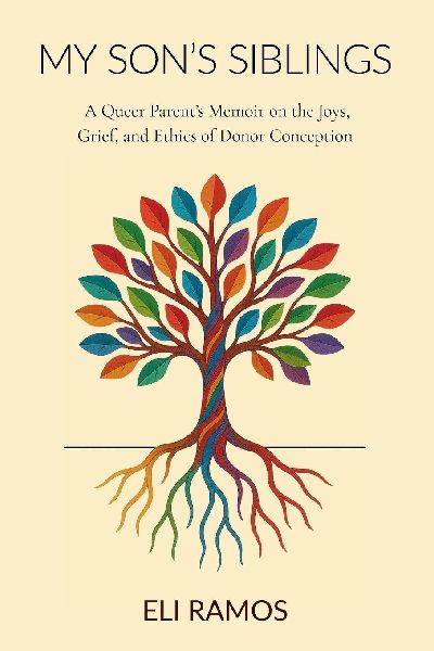 My Sons Siblings: A Queer Parents Memoir on the Joys, Grief, and Ethics of Donor Conception