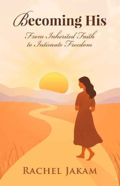 BECOMING HIS: From Inherited Faith to Intimate Freedom