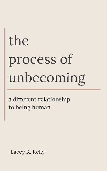 The Process of Unbecoming: A Different Relationship to Being Human