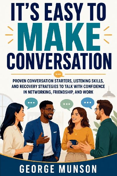 It's Easy to Make Conversation: Proven Conversation Starters, Listening Skills, and Recovery Strategies to Talk with Confidence in Networking, Friendship, and Work