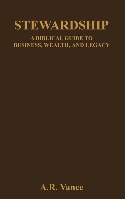 Stewardship: A Biblical Guide to Business, Wealth, and Legacy