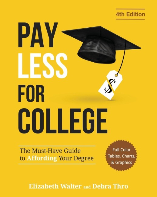 PAY LESS FOR COLLEGE: The Must-Have Guide to Affording Your Degree (Full Color Tables, Charts, and Graphics)