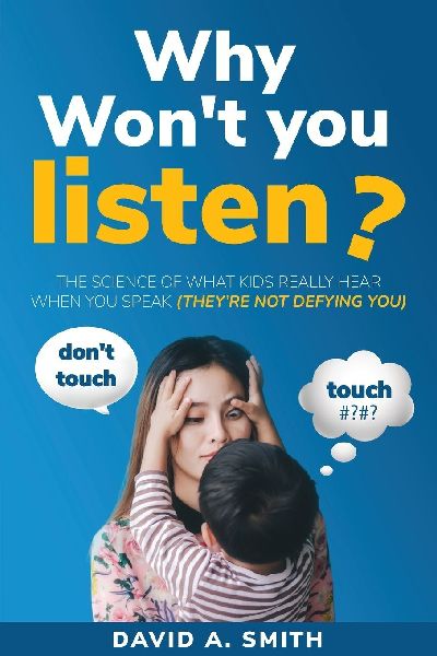 Why Wont You Listen?: The Science of What Kids Really Hear When You Speak (THEYRE NOT DEFYING YOU)