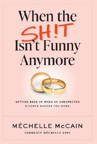When the Sh!t Isn't Funny Anymore: Getting back up when an unexpected divorce knocks you down