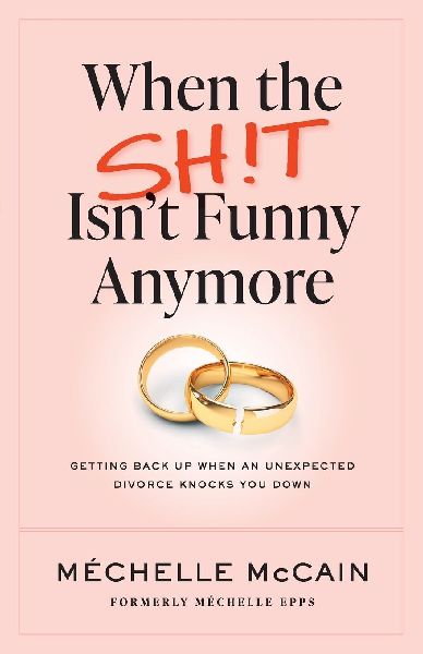 When the Sh!t Isnt Funny Anymore: Getting back up when an unexpected divorce knocks you down