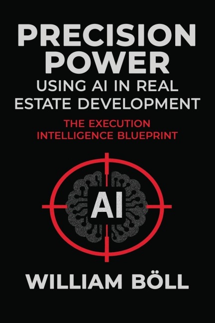 Precision Power: Using AI in Real Estate Development: The Execution Intelligence Blueprint