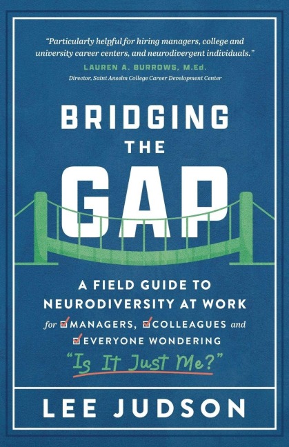 Bridging the Gap: A Field Guide to Neurodiversity at Work for Managers, Colleagues, and Everyone Wondering Is It Just Me?