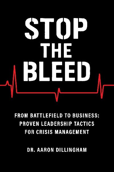 Stop the Bleed: From Battlefield to Business Proven Leadership Tactics for Crisis Management