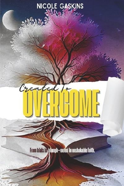 Created to Overcome: From Trials to Triumph-Rooted in Unshakable Faith.