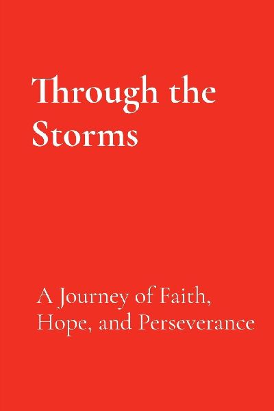 Through the Storms: A Journey of Faith, Hope, and Perseverance