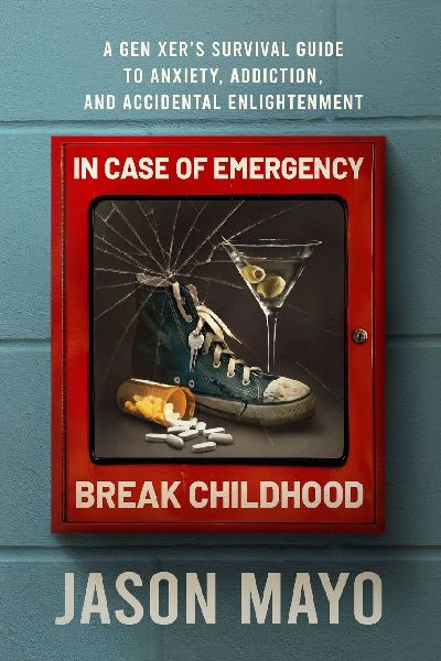 In Case of Emergency, Break Childhood: A Gen Xers Survival Guide to Anxiety, Addiction, and Accidental Enlightenment