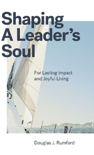 Shaping a Leaders Soul: For Lasting Impact and Joyful Living