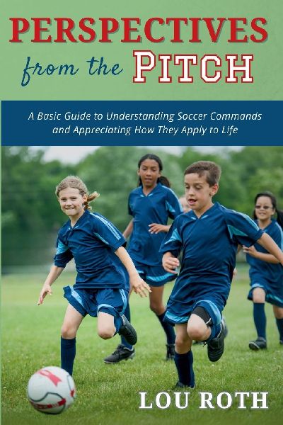 Perspectives from the Pitch: A Basic Guide to Understanding Soccer Commands and Appreciating How They Apply to Life