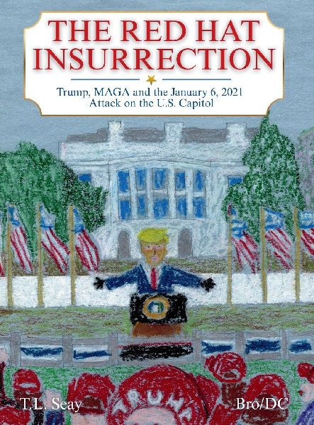 THE RED HAT INSURRECTION: Trump, MAGA and the January 6, 2021 Attack on the U.S. Capitol